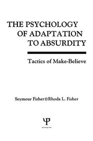 The Psychology of Adaptation To Absurdity (Tactics of Make-believe) by Seymour Fisher, Rhoda L. Fisher, Rhoda Fisher, 9781138876309