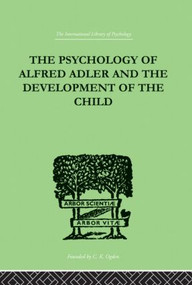 The Psychology Of Alfred Adler (and the Development of the Child) by Madelaine Ganz, 9780415868877