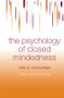 The Psychology of Closed Mindedness by Arie W. Kruglanski, 9781138004320