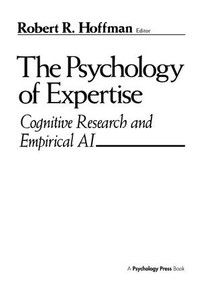 The Psychology of Expertise (Cognitive Research and Empirical Ai) by Robert R. Hoffman, 9781138989771