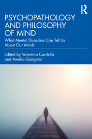 Psychopathology and Philosophy of Mind (What Mental Disorders Can Tell Us About Our Minds) by Valentina Cardella, Amelia Gangemi, 9780367444587