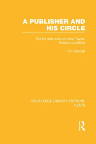 A Publisher and his Circle (The Life and Work of John Taylor, Keats' Publisher) by Tim Chilcott, 9781138965621