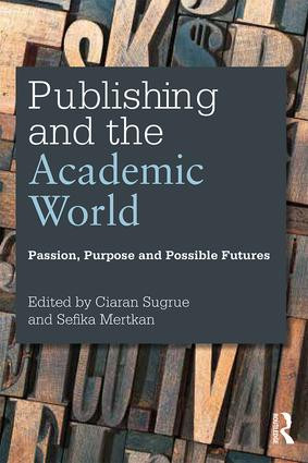 Publishing and the Academic World (Passion, purpose and possible futures) by Ciaran Sugrue, Sefika Mertkan, 9781138916715