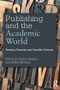 Publishing and the Academic World (Passion, purpose and possible futures) by Ciaran Sugrue, Sefika Mertkan, 9781138916715