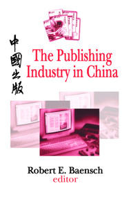 The Publishing Industry in China by Robert Baensch, 9780765805119