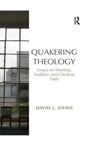 Quakering Theology (Essays on Worship, Tradition and Christian Faith) by David L. Johns, 9781138267169