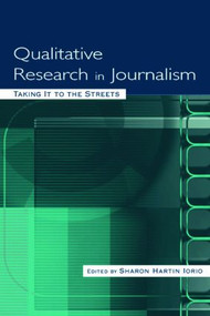 Qualitative Research in Journalism (Taking It to the Streets) by Sharon Hartin Iorio, 9780805843996