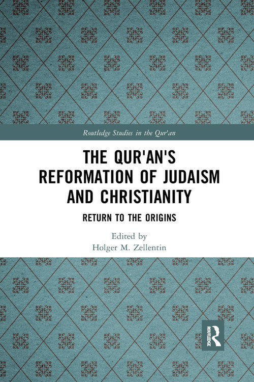 The Qur'an's Reformation of Judaism and Christianity (Return to the Origins) by Holger M. Zellentin, 9780367731052