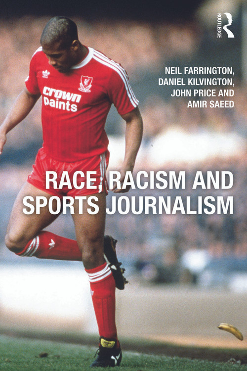 Race, Racism and Sports Journalism by Neil Farrington, Daniel Kilvington, John Price, Amir Saeed, 9780415676403