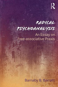Radical Psychoanalysis (An essay on free-associative praxis) by Barnaby B. Barratt, 9781138954854