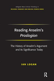 Reading Anselm's Proslogion (The History of Anselm's Argument and its Significance Today) by Ian Logan, 9781138276116