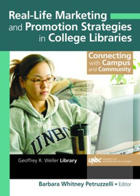 Real-Life Marketing and Promotion Strategies in College Libraries (Connecting With Campus and Community) by Barbara Petruzzelli, 9780789031587
