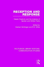Reception and Response (Hearer Creativity and the Analysis of Spoken and Written Texts) by Graham McGregor, R. S. White, 9781138959576