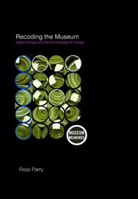 Recoding the Museum (Digital Heritage and the Technologies of Change) - 9780415353885 by Ross Parry, 9780415353885