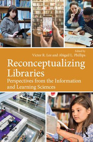 Reconceptualizing Libraries (Perspectives from the Information and Learning Sciences) by Victor R. Lee, Abigail L. Phillips, 9781138309562