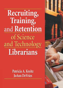 Recruiting, Training, and Retention of Science and Technology Librarians by Patricia A. Kreitz, JoAnn DeVries, 9781138984776