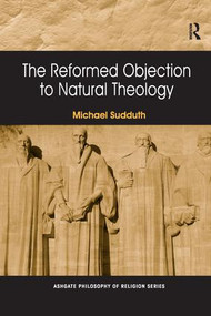 The Reformed Objection to Natural Theology by Michael Sudduth, 9781138270046