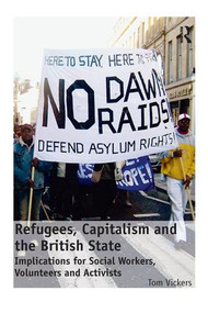 Refugees, Capitalism and the British State (Implications for Social Workers, Volunteers and Activists) by Tom Vickers, 9781138273085