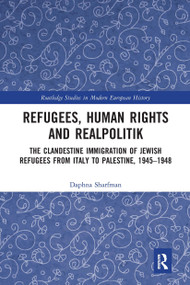 Refugees, Human Rights and Realpolitik (The Clandestine Immigration of Jewish Refugees from Italy to Palestine, 1945-1948) by Daphna Sharfman, 9780367662752