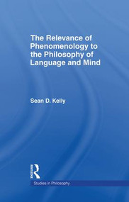 The Relevance of Phenomenology to the Philosophy of Language and Mind - 9781138997202 by Sean D. Kelly, 9781138997202