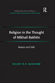 Religion in the Thought of Mikhail Bakhtin (Reason and Faith) by Hilary B.P. Bagshaw, 9781138270671