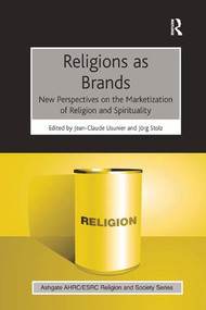 Religions as Brands (New Perspectives on the Marketization of Religion and Spirituality) by Jean-Claude Usunier, Jörg Stolz, 9781138546240