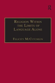Religion Within the Limits of Language Alone (Wittgenstein on Philosophy and Religion) by Felicity McCutcheon, 9780754614425