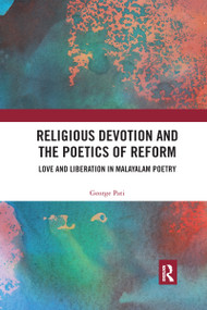 Religious Devotion and the Poetics of Reform (Love and Liberation in Malayalam Poetry) by George Pati, 9780367731656