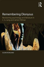 Remembering Dionysus (Revisioning psychology and literature in C.G. Jung and James Hillman) by Susan Rowland, 9780415855846