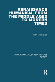 Renaissance Humanism, from the Middle Ages to Modern Times by John Monfasani, 9781138307209