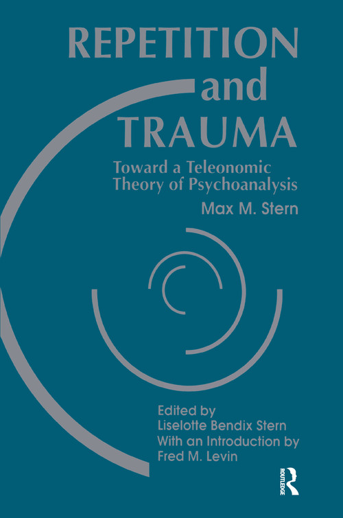 Repetition and Trauma (Toward A Teleonomic Theory of Psychoanalysis) by Max M. Stern, Liselotte Bendix Stern, 9780881630732