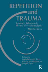 Repetition and Trauma (Toward A Teleonomic Theory of Psychoanalysis) by Max M. Stern, Liselotte Bendix Stern, 9780881630732