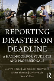 Reporting Disaster on Deadline (A Handbook for Students and Professionals) - 9780415990967 by Lee Wilkins, Martha Steffens, Esther Thorson, Greeley Kyle, Kent Collins, Fred Vultee, 9780415990967