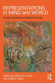 Representations in Mind and World (Essays Inspired by Barbara Tversky) by Jeffrey M. Zacks, Holly A. Taylor, 9781138829701