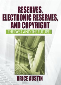 Reserves, Electronic Reserves, and Copyright (The Past and the Future) by Brice Austin, 9780789027979