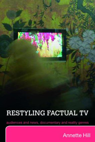 Restyling Factual TV (Audiences and News, Documentary and Reality Genres) by Annette Hill, 9780415379564