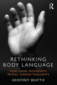 Rethinking Body Language (How Hand Movements Reveal Hidden Thoughts) by Geoffrey Beattie, 9780415538893