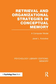Retrieval and Organizational Strategies in Conceptual Memory (PLE: Memory) (A Computer Model) by Janet Kolodner, 9781138997349