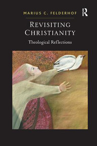 Revisiting Christianity (Theological Reflections) by Marius C. Felderhof, 9781409406730