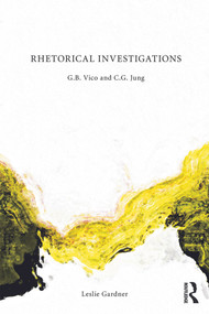Rhetorical Investigations (G. B. Vico and C. G. Jung) by Leslie Gardner, 9780415686044