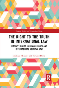 The Right to The Truth in International Law (Victims' Rights in Human Rights and International Criminal Law) by Melanie Klinkner, Howard Davis, 9780367726867