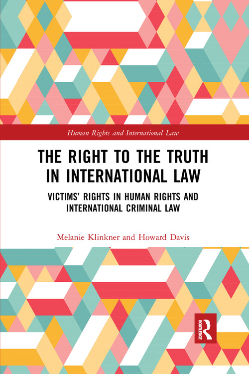 The Right to The Truth in International Law (Victims' Rights in Human Rights and International Criminal Law) by Melanie Klinkner, Howard Davis, 9780367726867