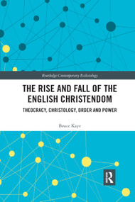 The Rise and Fall of the English Christendom (Theocracy, Christology, Order and Power) by Bruce Kaye, 9780367890766