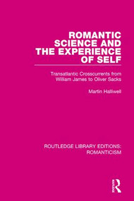 Romantic Science and the Experience of Self (Transatlantic Crosscurrents from William James to Oliver Sacks) by Martin Halliwell, 9781138643260