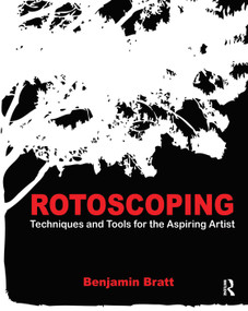 Rotoscoping (Techniques and Tools for the Aspiring Artist) by Benjamin Bratt, 9780240817040