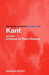 Routledge Philosophy GuideBook to Kant and the Critique of Pure Reason by Sebastian Gardner, 9780415119092