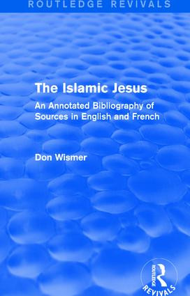 Routledge Revivals: The Islamic Jesus (1977) (An Annotated Bibliography of Sources in English and French) by Don Wismer, 9781138231610