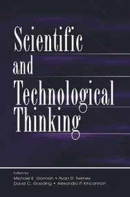 Scientific and Technological Thinking by Michael E. Gorman, Ryan D. Tweney, David C. Gooding, Alexandra P. Kincannon, 9780415654159