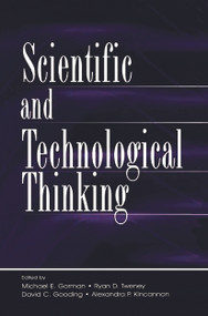 Scientific and Technological Thinking by Michael E. Gorman, Ryan D. Tweney, David C. Gooding, Alexandra P. Kincannon, 9780415654159