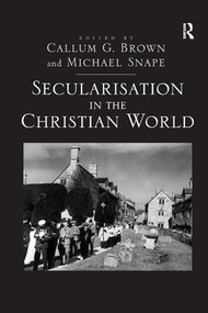 Secularisation in the Christian World by Michael Snape, Callum G. Brown, 9781138265516